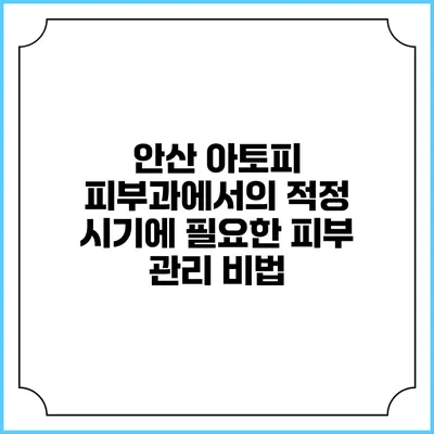안산 아토피 피부과에서의 적정 시기에 필요한 피부 관리 비법
