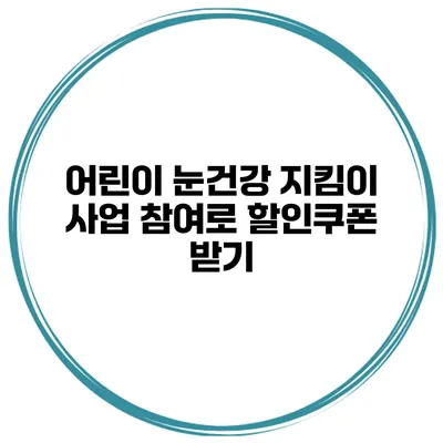 어린이 눈건강 지킴이 사업 참여로 할인쿠폰 받기