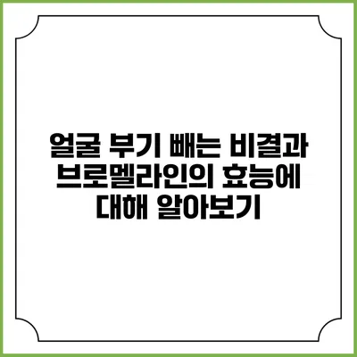 얼굴 부기 빼는 비결과 브로멜라인의 효능에 대해 알아보기