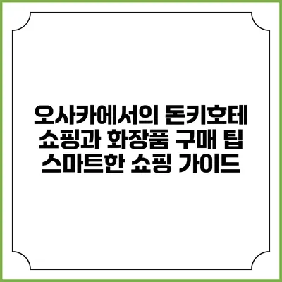오사카에서의 돈키호테 쇼핑과 화장품 구매 팁: 스마트한 쇼핑 가이드