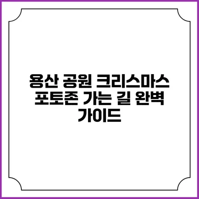 용산 공원 크리스마스 포토존 가는 길: 완벽 가이드