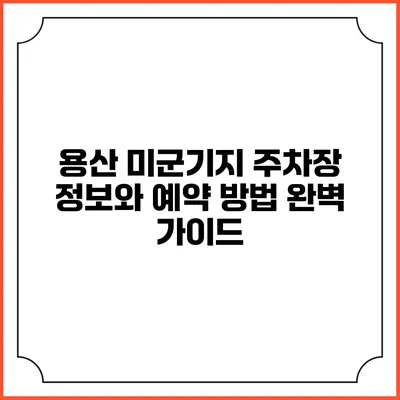 용산 미군기지 주차장 정보와 예약 방법 완벽 가이드