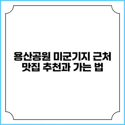 용산공원 미군기지 근처 맛집 추천과 가는 법