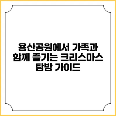 용산공원에서 가족과 함께 즐기는 크리스마스 탐방 가이드