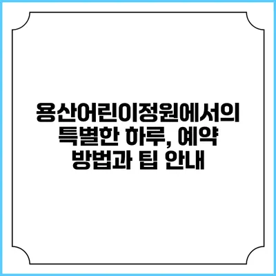 용산어린이정원에서의 특별한 하루, 예약 방법과 팁 안내