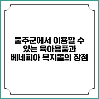 울주군에서 이용할 수 있는 육아용품과 베네피아 복지몰의 장점
