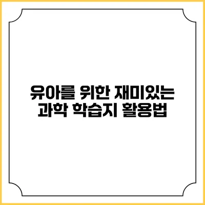 유아를 위한 재미있는 과학 학습지 활용법