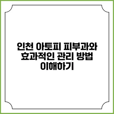 인천 아토피 피부과와 효과적인 관리 방법 이해하기