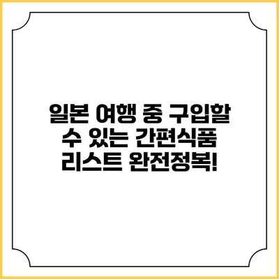 일본 여행 중 구입할 수 있는 간편식품 리스트 완전정복!