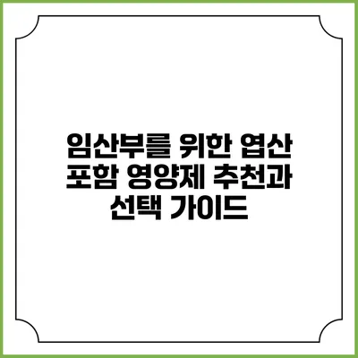 임산부를 위한 엽산 포함 영양제 추천과 선택 가이드