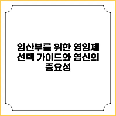임산부를 위한 영양제 선택 가이드와 엽산의 중요성