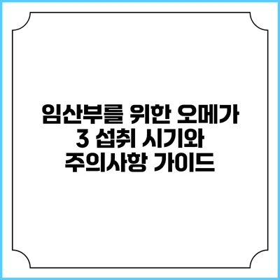 임산부를 위한 오메가 3: 섭취 시기와 주의사항 가이드