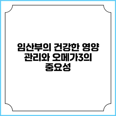 임산부의 건강한 영양 관리와 오메가3의 중요성