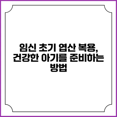 임신 초기 엽산 복용, 건강한 아기를 준비하는 방법