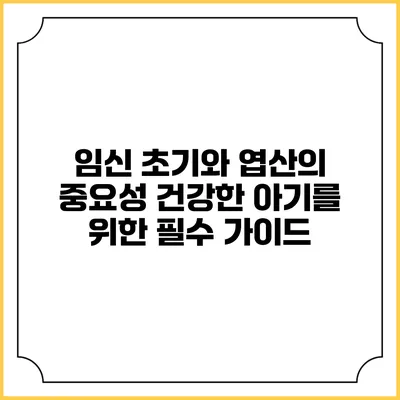 임신 초기와 엽산의 중요성: 건강한 아기를 위한 필수 가이드