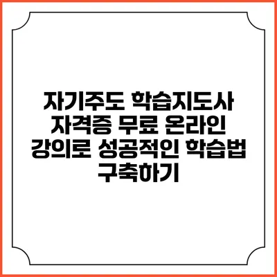 자기주도 학습지도사 자격증 무료 온라인 강의로 성공적인 학습법 구축하기