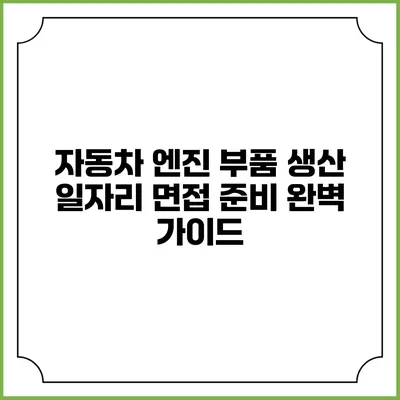 자동차 엔진 부품 생산 일자리 면접 준비 완벽 가이드