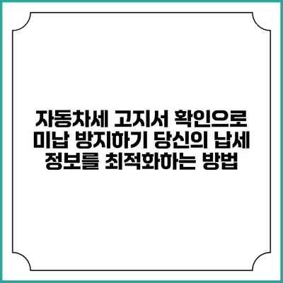 자동차세 고지서 확인으로 미납 방지하기: 당신의 납세 정보를 최적화하는 방법