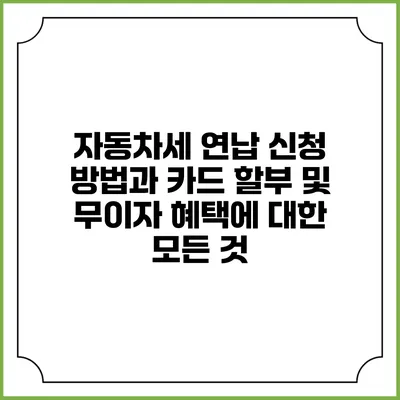 자동차세 연납 신청 방법과 카드 할부 및 무이자 혜택에 대한 모든 것