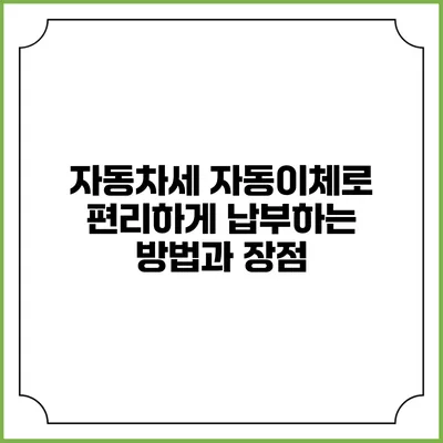 자동차세 자동이체로 편리하게 납부하는 방법과 장점