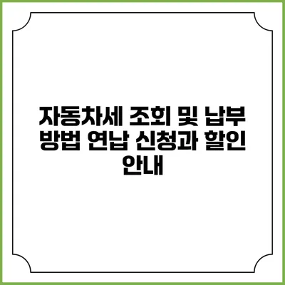 자동차세 조회 및 납부 방법: 연납 신청과 할인 안내