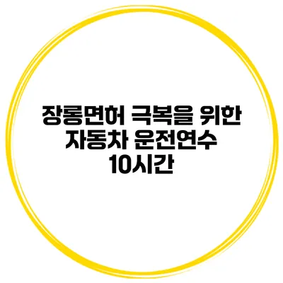 장롱면허 극복을 위한 자동차 운전연수 10시간