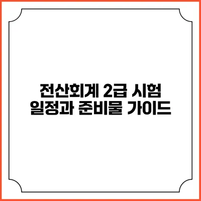 전산회계 2급 시험 일정과 준비물 가이드