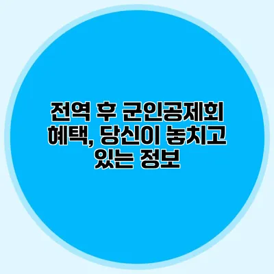 전역 후 군인공제회 혜택, 당신이 놓치고 있는 정보