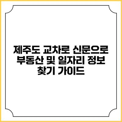 제주도 교차로 신문으로 부동산 및 일자리 정보 찾기 가이드