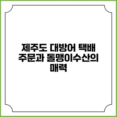 제주도 대방어 택배 주문과 돌맹이수산의 매력