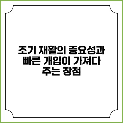 조기 재활의 중요성과 빠른 개입이 가져다 주는 장점