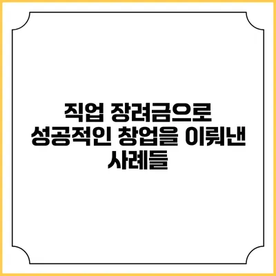 직업 장려금으로 성공적인 창업을 이뤄낸 사례들