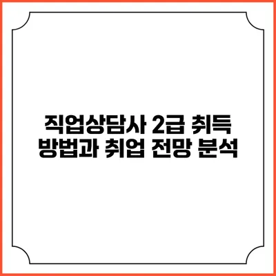 직업상담사 2급 취득 방법과 취업 전망 분석