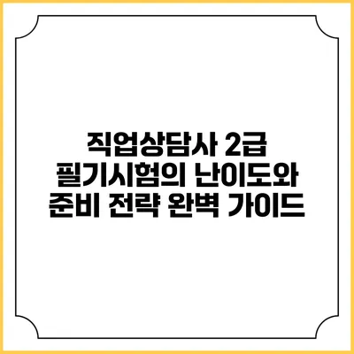 직업상담사 2급 필기시험의 난이도와 준비 전략 완벽 가이드