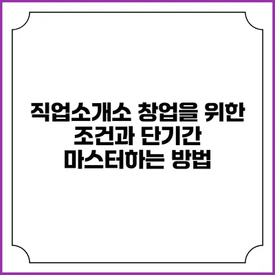 직업소개소 창업을 위한 조건과 단기간 마스터하는 방법