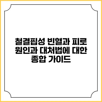 철결핍성 빈혈과 피로: 원인과 대처법에 대한 종합 가이드
