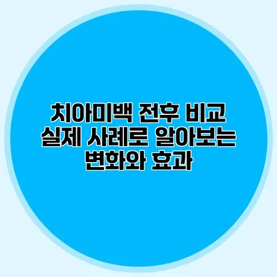 치아미백 전후 비교: 실제 사례로 알아보는 변화와 효과