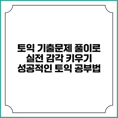 토익 기출문제 풀이로 실전 감각 키우기: 성공적인 토익 공부법