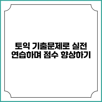 토익 기출문제로 실전 연습하며 점수 향상하기