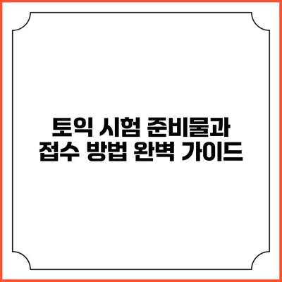 토익 시험 준비물과 접수 방법 완벽 가이드