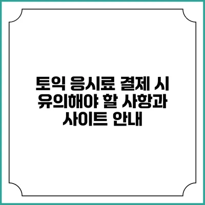 토익 응시료 결제 시 유의해야 할 사항과 사이트 안내