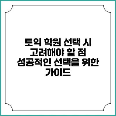 토익 학원 선택 시 고려해야 할 점: 성공적인 선택을 위한 가이드