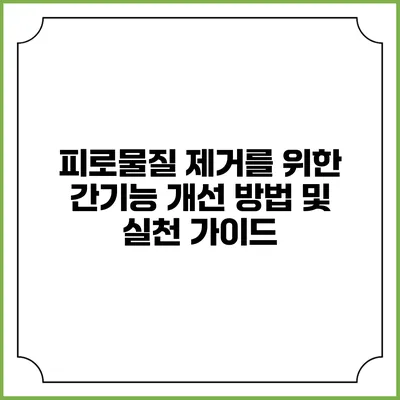 피로물질 제거를 위한 간기능 개선 방법 및 실천 가이드