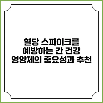혈당 스파이크를 예방하는 간 건강 영양제의 중요성과 추천