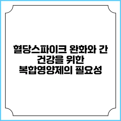 혈당스파이크 완화와 간 건강을 위한 복합영양제의 필요성