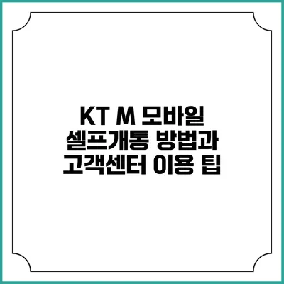 KT M 모바일 셀프개통 방법과 고객센터 이용 팁