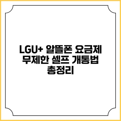 LGU+ 알뜰폰 요금제 무제한 셀프 개통법 총정리