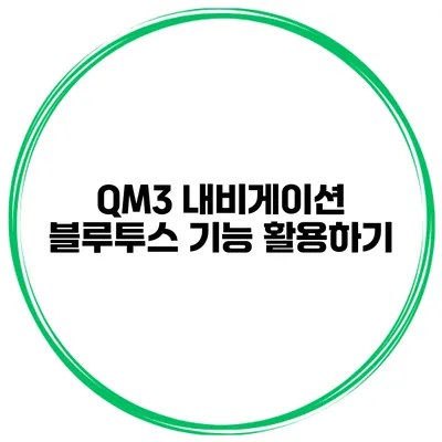 QM3 내비게이션 블루투스 기능 활용하기