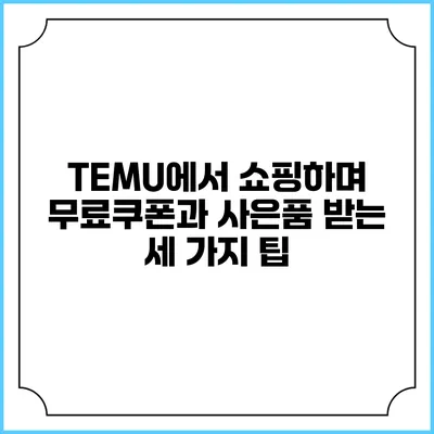 TEMU에서 쇼핑하며 무료쿠폰과 사은품 받는 세 가지 팁