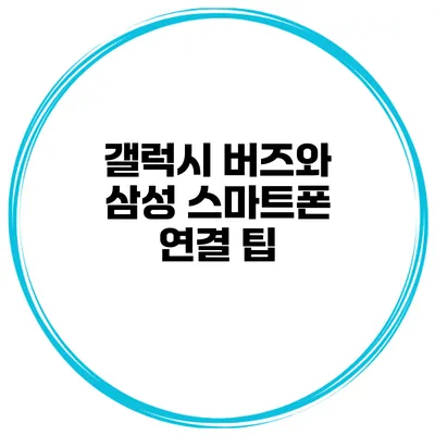 갤럭시 버즈와 삼성 스마트폰 연결 팁